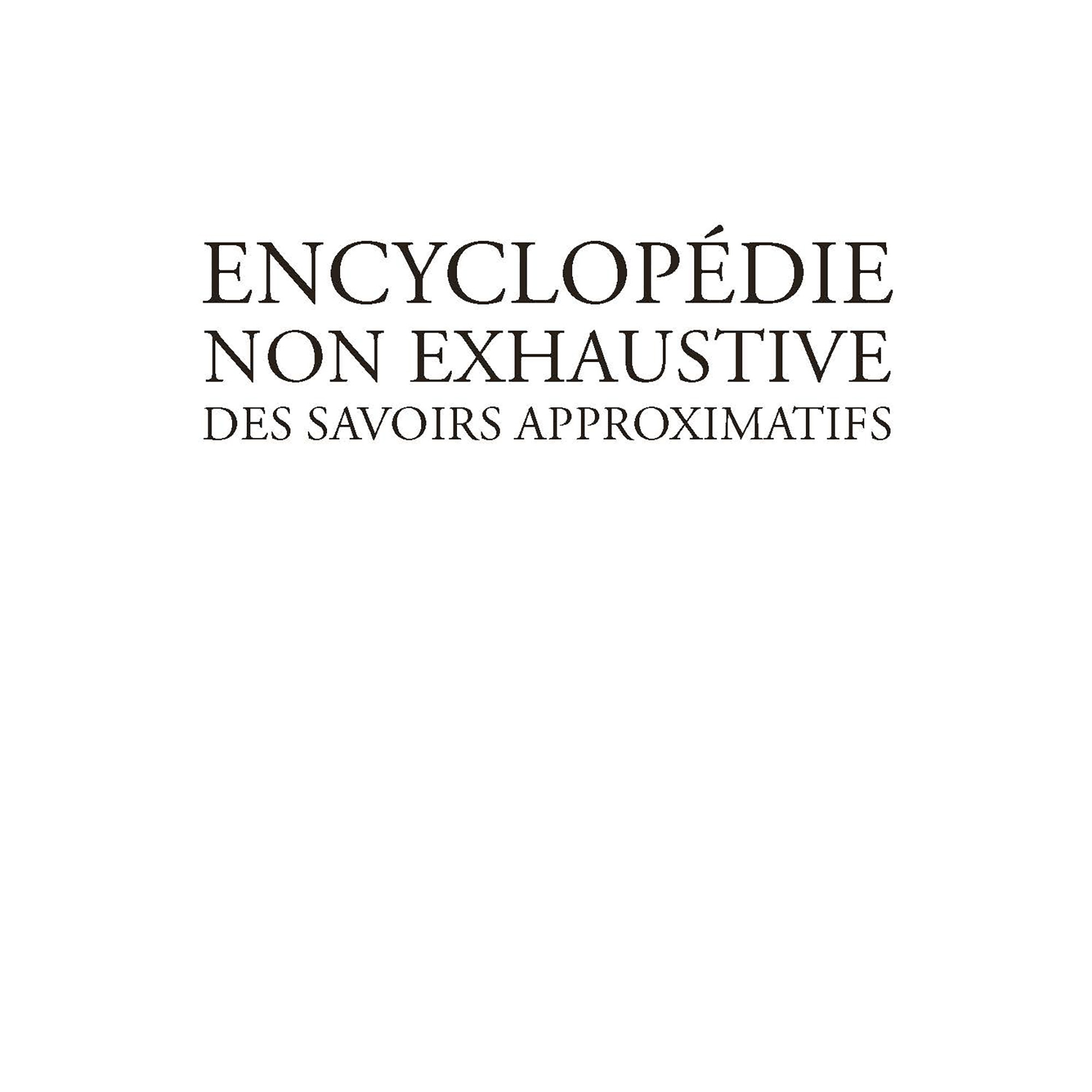   Encyclopédie non exhaustive des savoirs approximatifs
