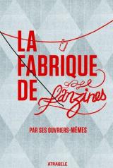 couverture de l'album La Fabrique de Fanzines par ses ouvriers mêmes