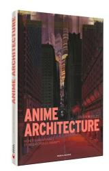 page album Anime Architecture  - Mondes des imaginaires et mégalopoles infinies