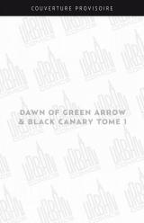 Dawn of green arrow & black canary - T.1