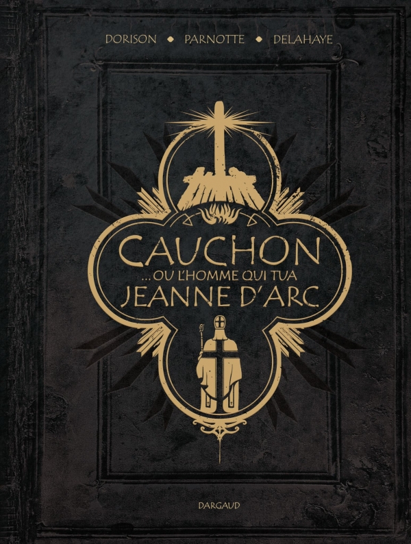 Couverture de Cauchon... Ou l'homme qui tua Jeanne D'Arc, par Xavier Dorison, Louis-David Delahaye et Joël Parnotte